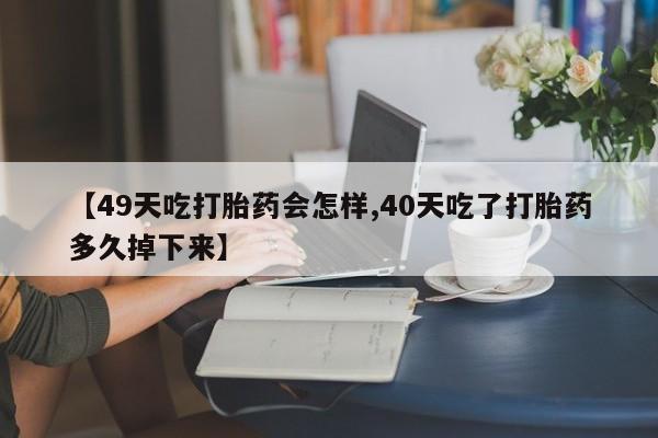 卖打胎药流产药微信【49天吃打胎药会怎样,40天吃了打胎药多久掉下来】