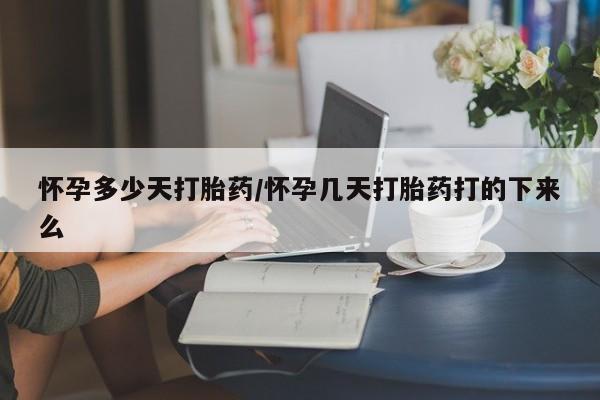 卖打胎药流产药微信怀孕多少天打胎药/怀孕几天打胎药打的下来么