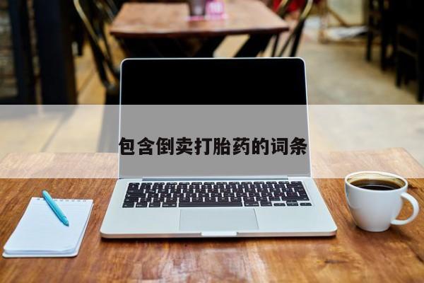 卖打胎药流产药微信包含倒卖打胎药的词条
