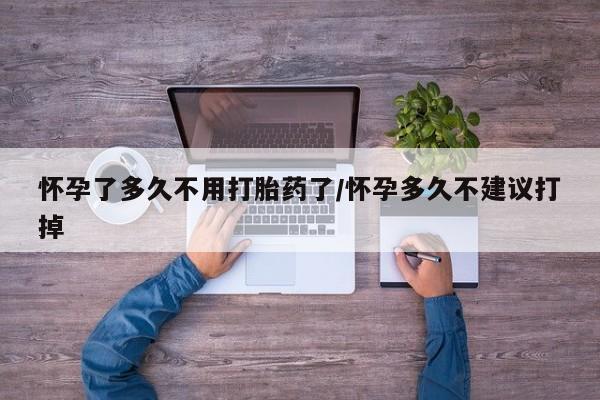 卖打胎药流产药微信怀孕了多久不用打胎药了/怀孕多久不建议打掉