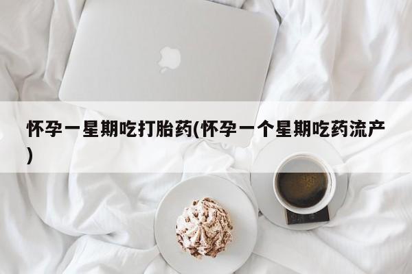 卖打胎药流产药微信怀孕一星期吃打胎药(怀孕一个星期吃药流产)