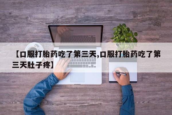 卖打胎药流产药微信【口服打胎药吃了第三天,口服打胎药吃了第三天肚子疼】