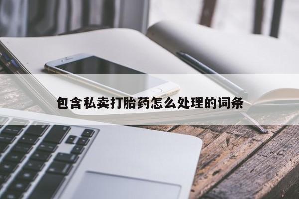 卖打胎药流产药微信包含私卖打胎药怎么处理的词条