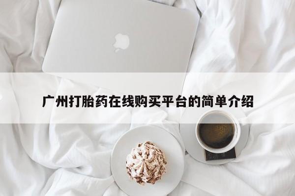 卖打胎药流产药微信广州打胎药在线购买平台的简单介绍
